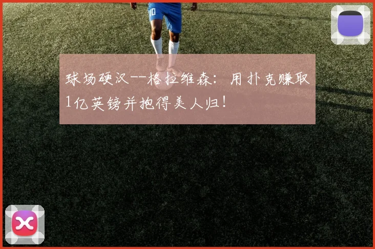球场硬汉--格拉维森：用扑克赚取1亿英镑并抱得美人归！