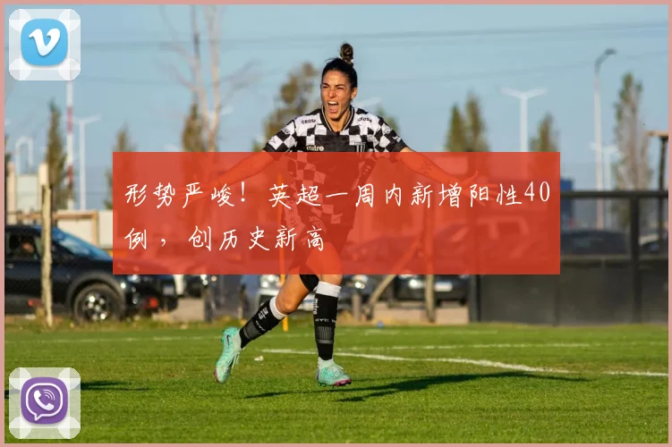 形势严峻！英超一周内新增阳性40例 ，创历史新高