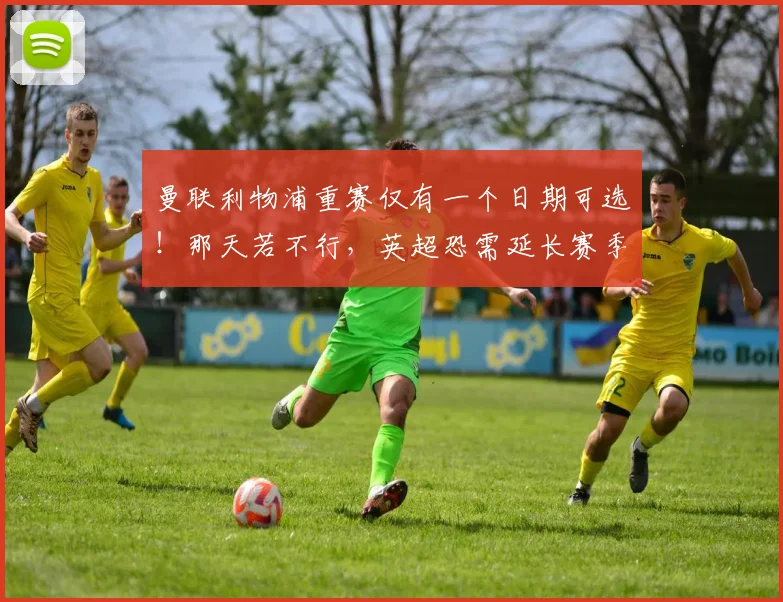 曼联利物浦重赛仅有一个日期可选！那天若不行，英超恐需延长赛季