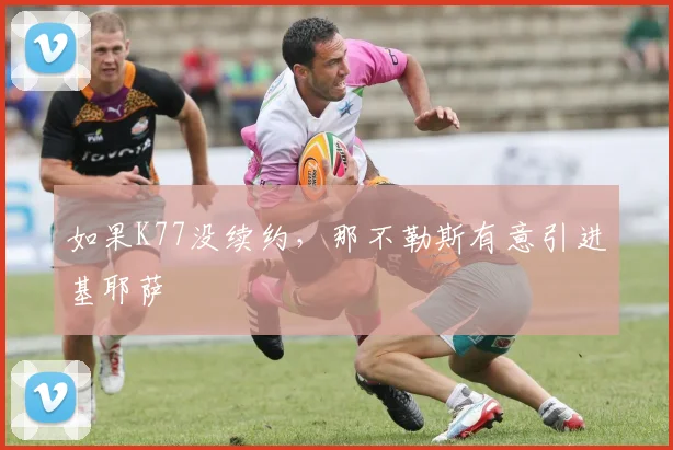 如果K77没续约，那不勒斯有意引进基耶萨