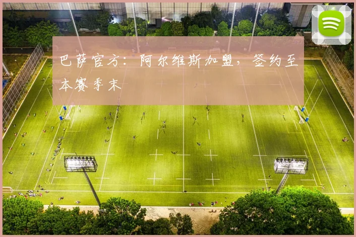 巴萨官方：阿尔维斯加盟，签约至本赛季末