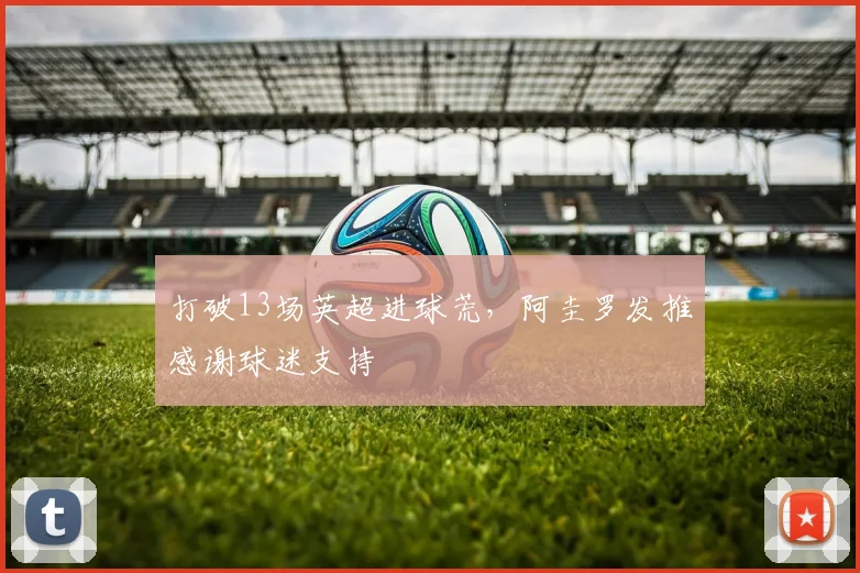 打破13场英超进球荒，阿圭罗发推感谢球迷支持